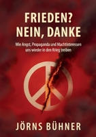 Frieden? Nein, Danke!: Wie Angst, Propaganda und Machtinteressen uns wieder in den Krieg treiben 3695117583 Book Cover