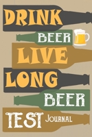 Drink Beer Live Long Beer Test Journal: Test It Write It: Rate The Test of Beer 1671381661 Book Cover