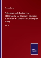 Collectanea Anglo-Poetica: or, a bibliographical and descriptive Catalogue of a Portion of a Collection of Early English Poetry: Vol. III 3752530766 Book Cover