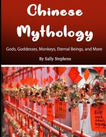 Chinese Mythology: Gods, Goddesses, Monkeys, Eternal Beings, and More 1704376823 Book Cover