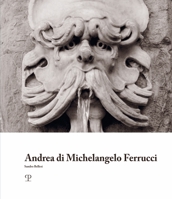 Andrea Di Michelangelo Ferrucci: Bizzarrie Fantastiche E Tradizione Nella Scultura Fiorentina Al Tempo Dei Granduchi Ferdinando I E Cosimo II De' Medici 8859622212 Book Cover