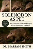 SOLENODON AS PET: "The Perils and Ethics of Keeping a Rare, Venomous Mammal” B0FRZD6PMJ Book Cover
