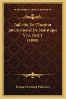 Bulletin De L'Institut International De Statistique V11, Part 1 (1899) 1160815097 Book Cover