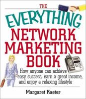 The Everything Network Marketing Book: How Anyone Can Achieve Easy Success, Earn a Great Income, and Enjoy a Relaxing Lifestyle (Everything Series) 1580627366 Book Cover