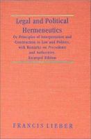 Legal and Political Hermeneutics, or Principles of Interpretation and Construction in law and Politi 1616190299 Book Cover