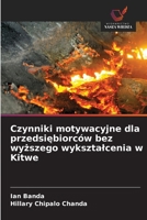 Czynniki motywacyjne dla przedsiebiorców bez wyzszego wyksztalcenia w Kitwe (Polish Edition) 6200846855 Book Cover