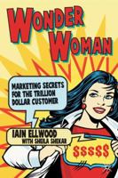 Wonder Woman: Marketing Secrets for the Trillion Dollar Customer 1349299782 Book Cover