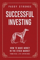 Successful Investing: How to Make Money in the Stock Market from Real Life Experience 1917367279 Book Cover
