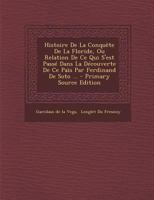 Histoire de la Conqu�te de la Floride, Ou Relation de Ce Qui s'Est Pass� Dans La D�couverte de Ce Pa�s Par Ferdinand de Soto ... 1016624042 Book Cover