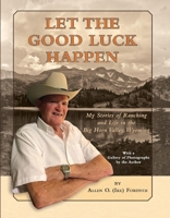 Let The Good Luck Happen: My Stories of Ranching and Life in the Big Horn Valley, Wyoming 0578826968 Book Cover