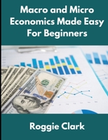 Macro and Micro Economics Made Easy For Beginners: For Adults, College and High School Students, Quick Study Guide, Cheatsheet B0G64WBKB7 Book Cover