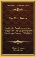 The Veto Power, Its Origin, Development and Function in the Government of the United States 1434432718 Book Cover