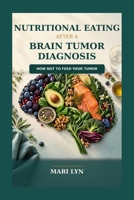 Nutritional Eating After A Brain Tumor Diagnosis: Step by Step Guide on How to Not Feed Your Tumor B0HMPKGY15 Book Cover
