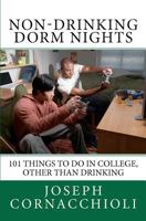 Non-Drinking Dorm Nights: 101 Things to Do in College, Other Than Drinking 147523340X Book Cover