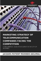 MARKETING STRATEGY OF TELECOMMUNICATION COMPANIES FACING THE COMPETITION: CONCURRENCE. QUALITATIVE SURVEY IN THE CITY OF BUTEMBO 6206042146 Book Cover