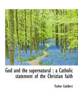 God And The Supernatural: A Catholic Statement Of The Christian Faith 1470191539 Book Cover