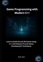 Game Programming with Modern C++: Learn to Build 2D and 3D Games Using C++ and Industry-Proven Game Development Techniques B0FMQD9RFY Book Cover