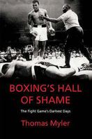 Boxing's Hall of Shame: The Fight Game's Darkest Days 1845962044 Book Cover