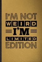 I'm Not Weird I'm Limited Edition: Lined Notebook For Adult Humor Sarcastic. Funny Ruled Journal For Offensive Joke Fun. Unique Student Teacher Blank Composition/ Planner Great For Home School Office  1677005777 Book Cover