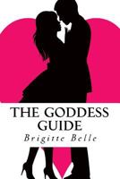 The Goddess Guide: Get the Man You Want, Not the Men You Get 1530480337 Book Cover