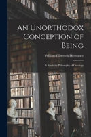 An Unorthodox Conception of Being: A Synthetic Philosophy of Ontology 1017892008 Book Cover