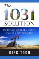 The 1031 Solution: Exchange Your Real Estate for Oil & Gas Royalties 1304869822 Book Cover