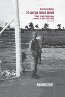 El cuerpo nunca olvida: Trabajo forzado, hombre nuevo y memoria en Cuba (1959-1980) 6079888475 Book Cover