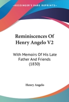 Reminiscences Of Henry Angelo V2: With Memoirs Of His Late Father And Friends 116495248X Book Cover