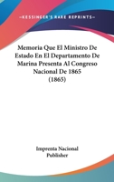 Memoria Que El Ministro De Estado En El Departamento De Marina Presenta Al Congreso Nacional De 1865 (1865) 1160190437 Book Cover