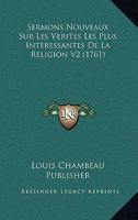 Sermons Nouveaux Sur Les Verites Les Plus Interessantes De La Religion V2 (1761) 1167675711 Book Cover