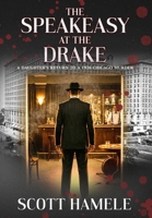 The Speakeasy at The Drake: A Daughter's Return to a 1926 Chicago Murder (Echoes in the Lobby: Historic Hotel Mysteries of America's Hidden Past) B0GTG71QYC Book Cover