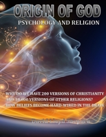 ORIGIN OF GOD: Psychology and Religion: Why are there 200 versions of Christianity and 10,000 versions of other religions? What is Reality? B0FHF6PJBJ Book Cover