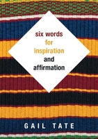 Six Words For Inspiration and Affirmation 1483430006 Book Cover