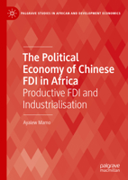 The Political Economy of Chinese FDI in Africa: Productive FDI and Industrialisation (Palgrave Studies in African and Development Economics) 303174876X Book Cover