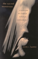 The Sacred Monstrous: A Reflection on Violence in Human Communities 0739107437 Book Cover