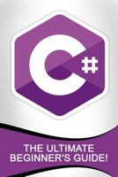C#: The Ultimate Beginner's Guide! 1530474078 Book Cover