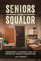 Seniors and Squalor: An Aging America's Toughest Ethical Dilemma 1440853991 Book Cover