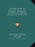 Lettre A M. Le Comte Decazes: Ministre De L'Interieur Et President Du Conseil 114974667X Book Cover