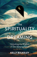 The Spirituality of Dreaming: Unlocking the Wisdom of Our Sleeping Selves 1506483143 Book Cover