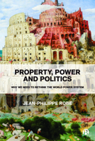 Property, Power and Politics: Why We Need to Rethink the World Power System 1529213177 Book Cover