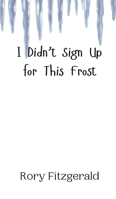 I Didn't Sign Up for This Frost 9916943001 Book Cover