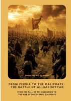 From Persia to the Caliphate: The Battle of al-Qadisiyyah: From the Fall of the Sassanids to the Rise of the Islamic Caliphate 3384434757 Book Cover