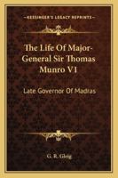 The Life Of Major-General Sir Thomas Munro V1: Late Governor Of Madras 1163127043 Book Cover