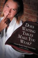 Does Waiting Tables Make You Weak?: Character Building Through Service Positions 1462044204 Book Cover