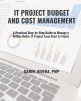 IT Project Budget and Cost Management: A Guide for Managing a Million Dollar IT Project Budget From Start to Finish B0F25M4Z1N Book Cover
