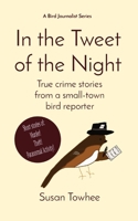 In the Tweet of the Night: True crime stories from a small town bird reporter B0BX91GCLB Book Cover