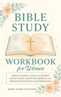 Bible Study Workbook for Women: Grow Closer to God with Guided Reflections, Scripture Prompts, and Weekly Devotionals for Everyday Life B0FRZL3H1T Book Cover