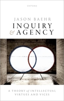 Inquiry and Agency: A Theory of Intellectual Virtues and Vice 0192856871 Book Cover