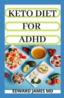Keto Diet for ADHD: The Absolute Guide To Using Keto Diet For ADHD And Recipe Ideas 167170410X Book Cover