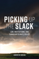 Picking Up the Slack: Law, Institutions, and Canadian Climate Policy 148754751X Book Cover